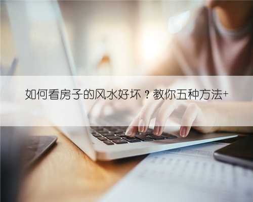 如何看房子的风水好坏?教你五种方法