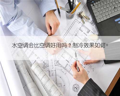 水空调会比空调好用吗?制冷效果如何