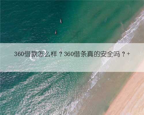 360借款怎么样？360借条真的安全吗？