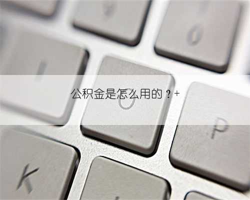 公积金是怎么用的？