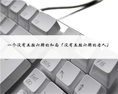 一个没有五脏六腑的和尚(没有五脏六腑的老人)