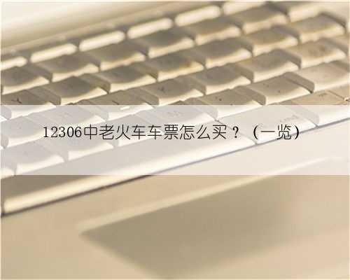 12306中老火车车票怎么买?(一览)