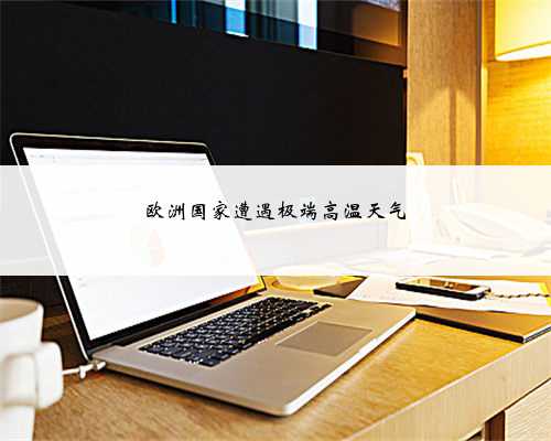 欧洲国家遭遇极端高温天气