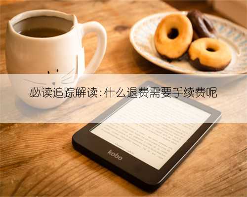 必读追踪解读:什么退费需要手续费呢