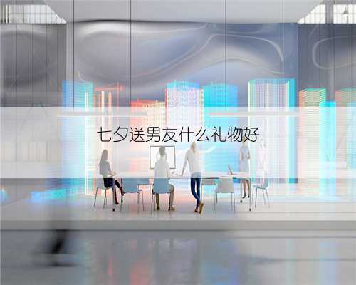 七夕送男友什么礼物好