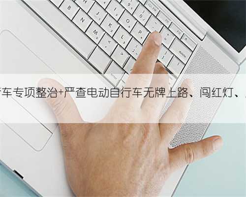 深圳交警持续开展电动自行车专项整治 严查电动自行车无牌上路、闯红灯、走