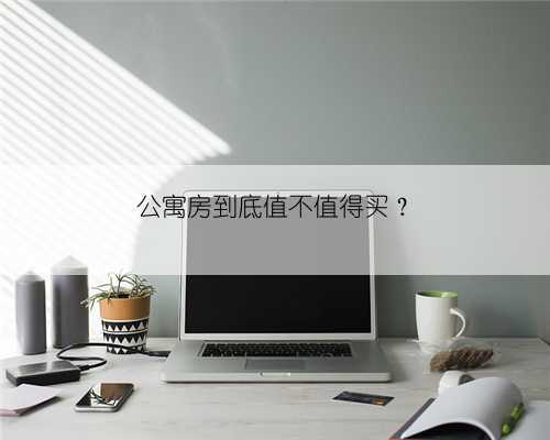 公寓房到底值不值得买?