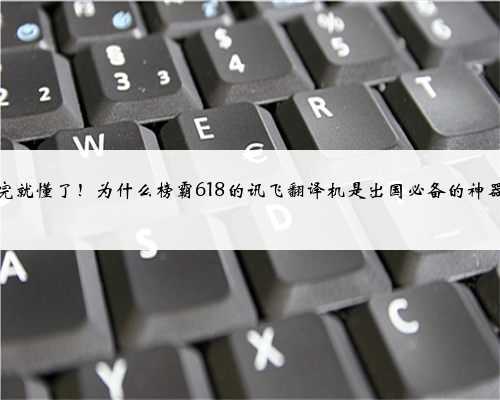 看完就懂了!为什么榜霸618的讯飞翻译机是出国必备的神器?