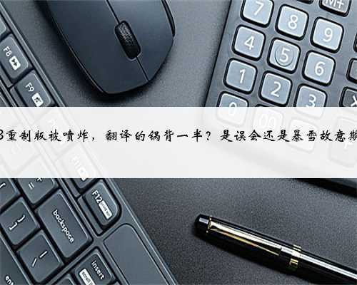 魔兽3重制版被喷炸,翻译的锅背一半?是误会还是暴雪故意欺诈?