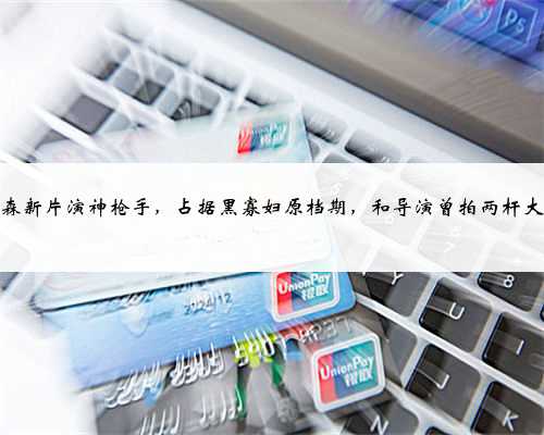 斯坦森新片演神枪手，占据黑寡妇原档期，和导演曾拍两杆大烟枪