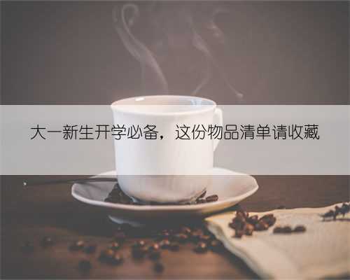 大一新生开学必备,这份物品清单请收藏
