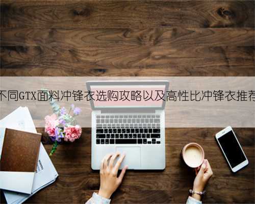 不同GTX面料冲锋衣选购攻略以及高性比冲锋衣推荐