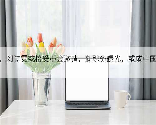 走马上任,刘诗雯或接受重金邀请,新职务曝光,或成中国国乒强敌