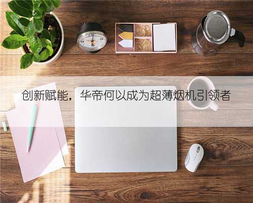 创新赋能,华帝何以成为超薄烟机引领者
