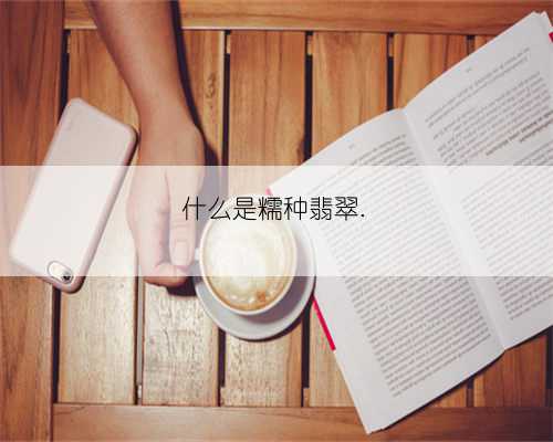 什么是糯种翡翠.