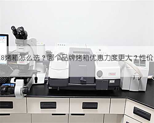 2022年618烤箱怎么选？哪个品牌烤箱优惠力度更大？性价比更高？