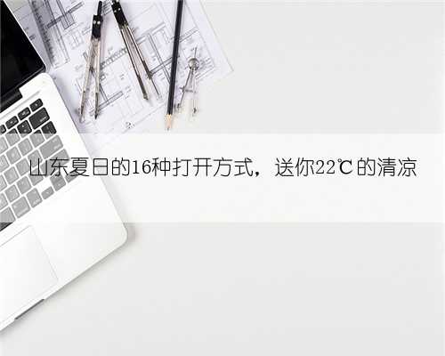 山东夏日的16种打开方式，送你22℃的清凉