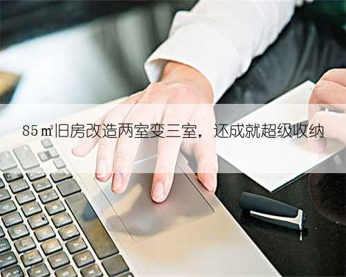 85㎡旧房改造两室变三室，还成就超级收纳