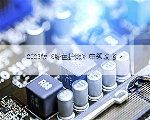 2023版《绿色护照》申领攻略→