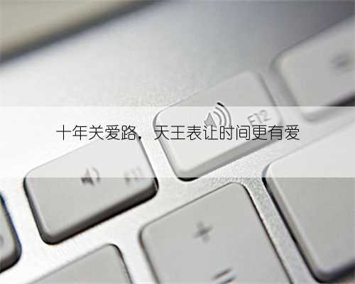 十年关爱路,天王表让时间更有爱