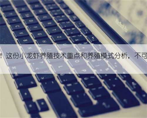 收好！这份小龙虾养殖技术重点和养殖模式分析，不可多得