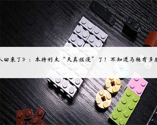 《超人回来了》:本特利太“天真烂漫”了!不知道马桶有多脏吗?