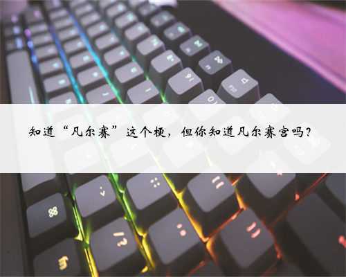 知道“凡尔赛”这个梗,但你知道凡尔赛宫吗?