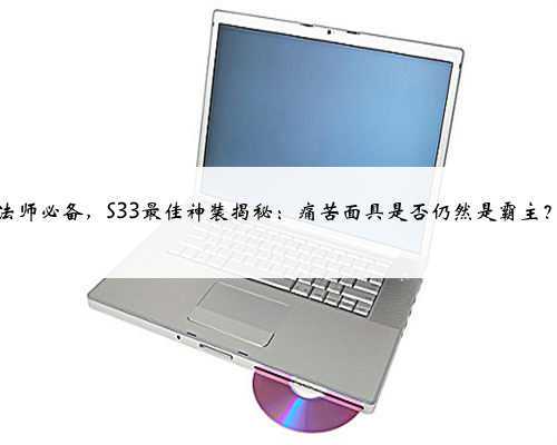 法师必备，S33最佳神装揭秘：痛苦面具是否仍然是霸主？