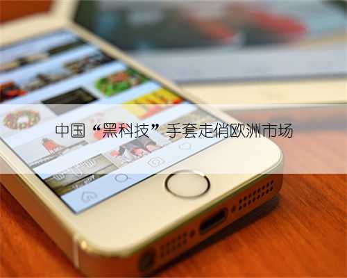 中国“黑科技”手套走俏欧洲市场