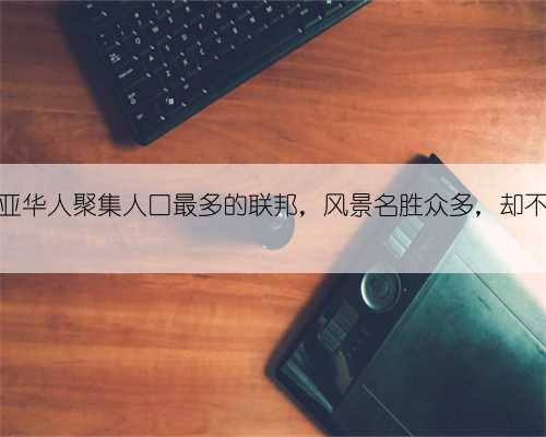 马来西亚华人聚集人口最多的联邦，风景名胜众多，却不卖门票