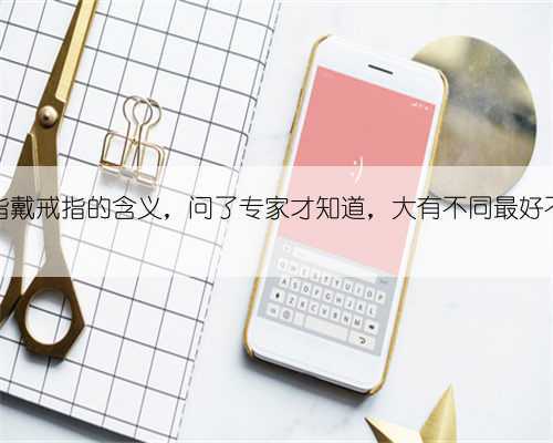各个手指戴戒指的含义,问了专家才知道,大有不同最好不要乱戴