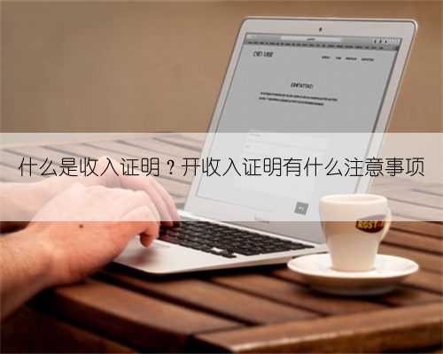 什么是收入证明？开收入证明有什么注意事项