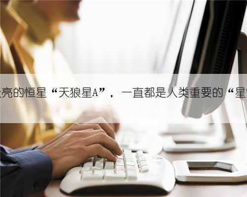 夜空中最亮的恒星“天狼星A”，一直都是人类重要的“星空灯塔”
