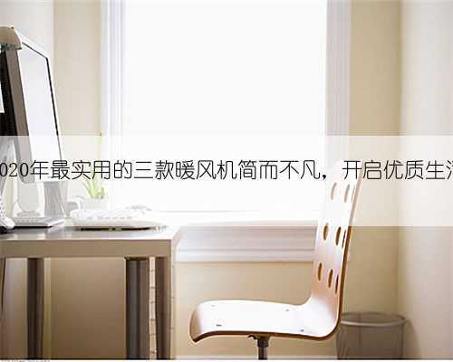 2020年最实用的三款暖风机简而不凡，开启优质生活