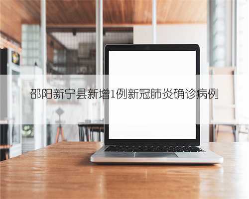 邵阳新宁县新增1例新冠肺炎确诊病例