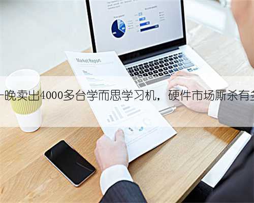 李佳琦一晚卖出4000多台学而思学习机，硬件市场厮杀有多激烈？