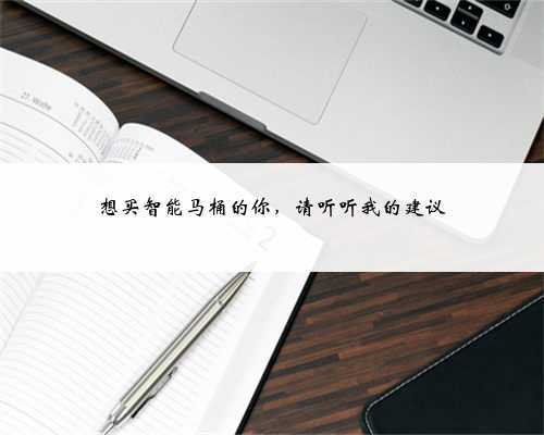 想买智能马桶的你,请听听我的建议