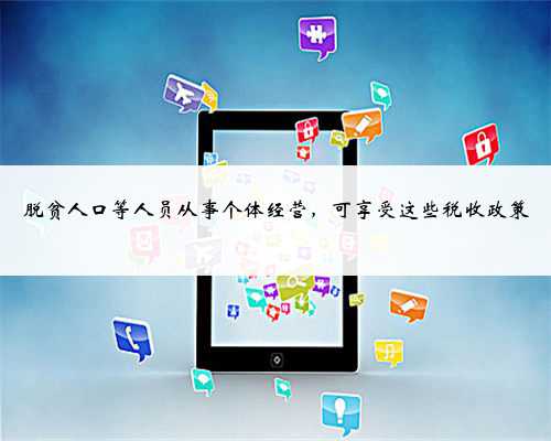 脱贫人口等人员从事个体经营，可享受这些税收政策