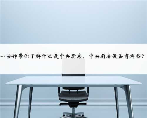 一分钟带你了解什么是中央厨房，中央厨房设备有哪些？
