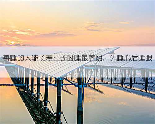 善睡的人能长寿:子时睡最养阴,先睡心后睡眼