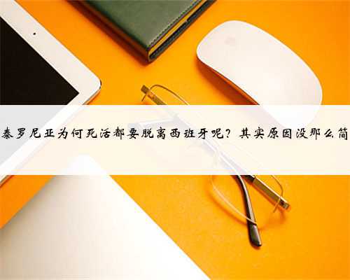 加泰罗尼亚为何死活都要脱离西班牙呢？其实原因没那么简单