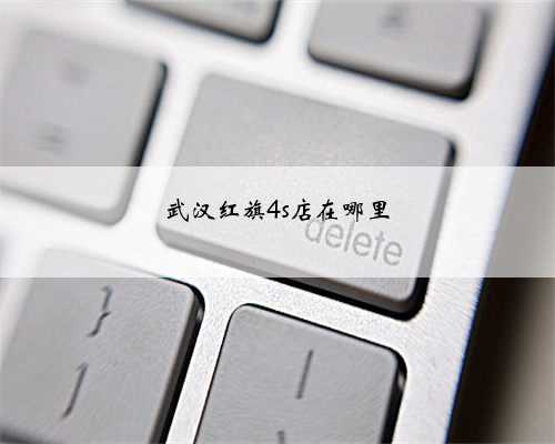 武汉红旗4s店在哪里