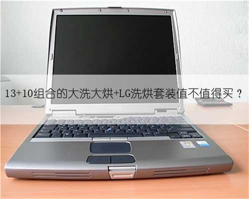 13+10组合的大洗大烘 LG洗烘套装值不值得买？