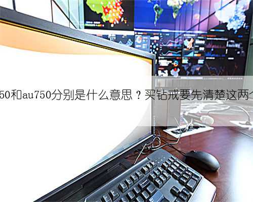 Pt950和au750分别是什么意思？买钻戒要先清楚这两个词