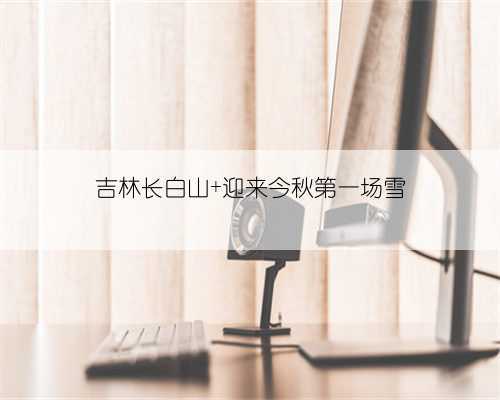 吉林长白山 迎来今秋第一场雪