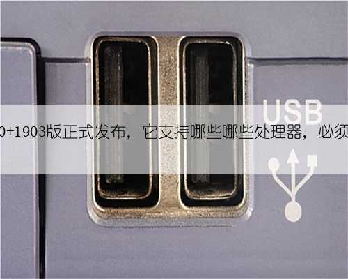 Win10 1903版正式发布，它支持哪些哪些处理器，必须清楚