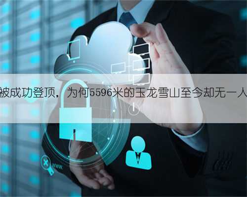 珠峰早被成功登顶,为何5596米的玉龙雪山至今却无一人登顶?
