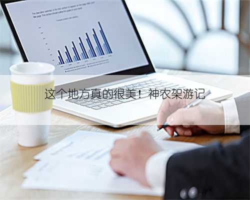 这个地方真的很美!神农架游记