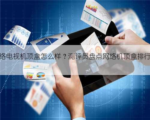 网络电视机顶盒怎么样?测评员盘点网络机顶盒排行榜