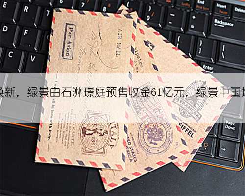 深圳最大城中村焕新，绿景白石洲璟庭预售收金61亿元，绿景中国地产股价扭跌